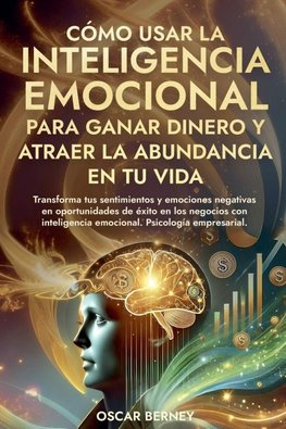 Cómo Usar la Inteligencia Emocional para Ganar Dinero y Atraer la Abundancia en tu Vida