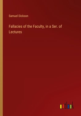 Fallacies of the Faculty, in a Ser. of Lectures