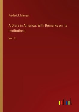 A Diary in America: With Remarks on Its Institutions