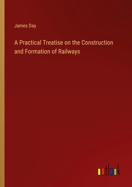 A Practical Treatise on the Construction and Formation of Railways