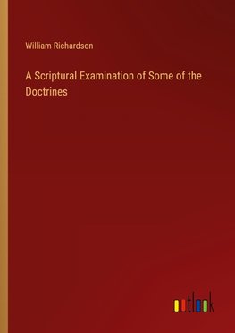 A Scriptural Examination of Some of the Doctrines