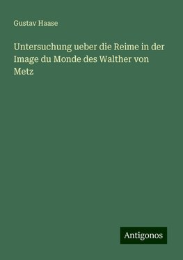 Untersuchung ueber die Reime in der Image du Monde des Walther von Metz