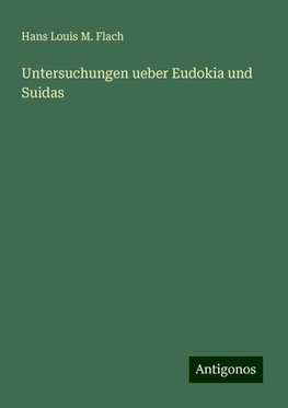 Untersuchungen ueber Eudokia und Suidas