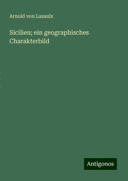 Sicilien; ein geographisches Charakterbild