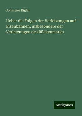 Ueber die Folgen der Verletzungen auf Eisenbahnen, insbesondere der Verletzungen des Rückenmarks