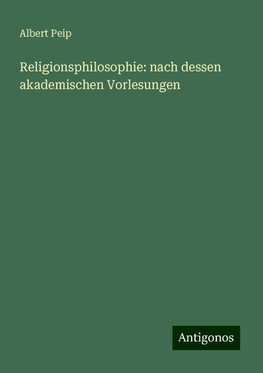 Religionsphilosophie: nach dessen akademischen Vorlesungen