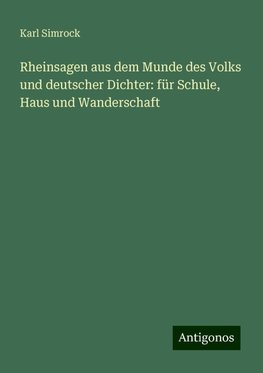 Rheinsagen aus dem Munde des Volks und deutscher Dichter: für Schule, Haus und Wanderschaft