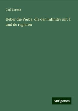 Ueber die Verba, die den Infinitiv mit à und de regieren