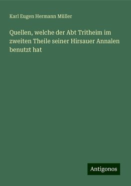 Quellen, welche der Abt Tritheim im zweiten Theile seiner Hirsauer Annalen benutzt hat