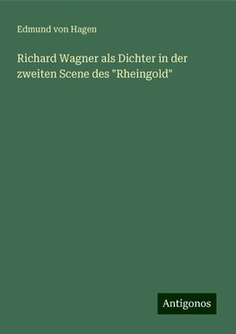 Richard Wagner als Dichter in der zweiten Scene des "Rheingold"