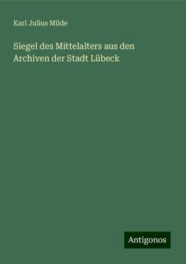 Siegel des Mittelalters aus den Archiven der Stadt Lübeck