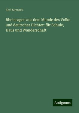 Rheinsagen aus dem Munde des Volks und deutscher Dichter: für Schule, Haus und Wanderschaft