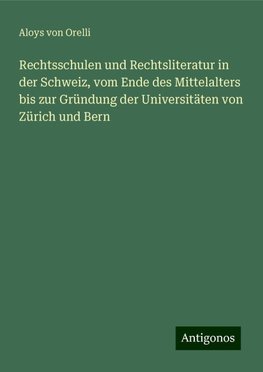 Rechtsschulen und Rechtsliteratur in der Schweiz, vom Ende des Mittelalters bis zur Gründung der Universitäten von Zürich und Bern