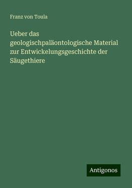 Ueber das geologischpaläontologische Material zur Entwickelungsgeschichte der Säugethiere