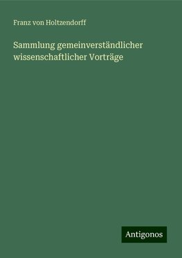 Sammlung gemeinverständlicher wissenschaftlicher Vorträge