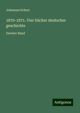 1870-1871. Vier bücher deutscher geschichte