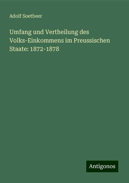 Umfang und Vertheilung des Volks-Einkommens im Preussischen Staate: 1872-1878