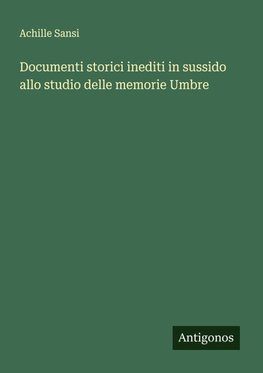 Documenti storici inediti in sussido allo studio delle memorie Umbre