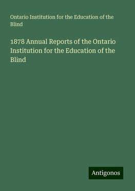 1878 Annual Reports of the Ontario Institution for the Education of the Blind