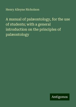 A manual of palæontology, for the use of students; with a general introduction on the principles of palæontology