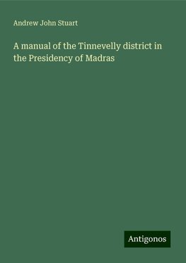 A manual of the Tinnevelly district in the Presidency of Madras