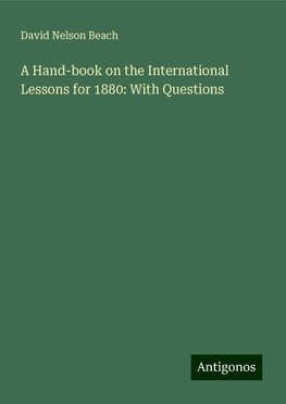 A Hand-book on the International Lessons for 1880: With Questions