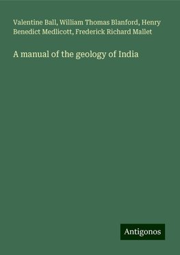 A manual of the geology of India