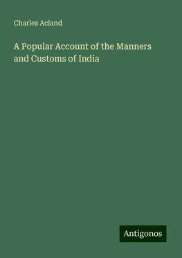 A Popular Account of the Manners and Customs of India