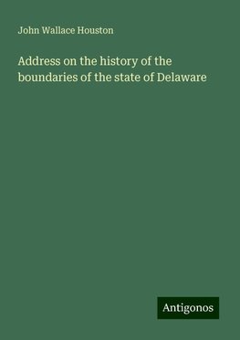 Address on the history of the boundaries of the state of Delaware