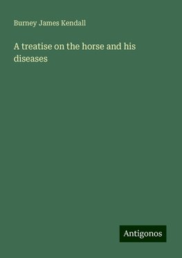 A treatise on the horse and his diseases