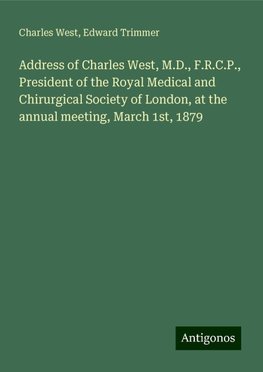 Address of Charles West, M.D., F.R.C.P., President of the Royal Medical and Chirurgical Society of London, at the annual meeting, March 1st, 1879