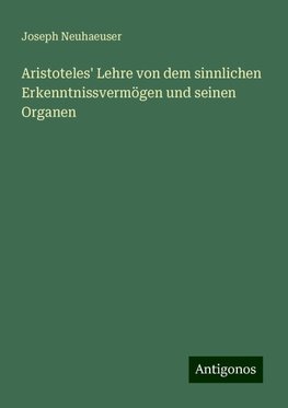 Aristoteles' Lehre von dem sinnlichen Erkenntnissvermögen und seinen Organen