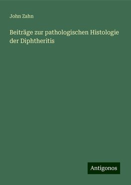 Beiträge zur pathologischen Histologie der Diphtheritis