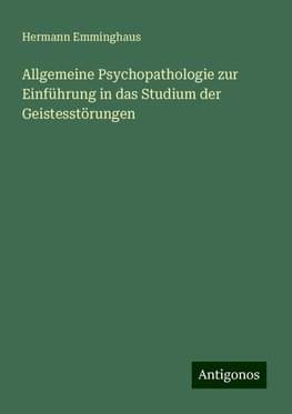 Allgemeine Psychopathologie zur Einführung in das Studium der Geistesstörungen