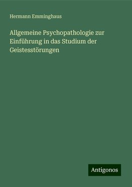 Allgemeine Psychopathologie zur Einführung in das Studium der Geistesstörungen