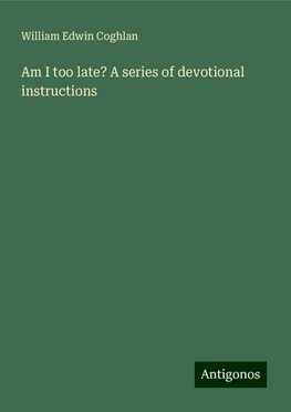 Am I too late? A series of devotional instructions