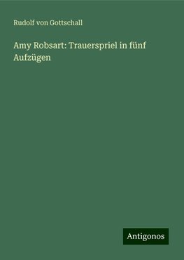 Amy Robsart: Trauerspriel in fünf Aufzügen