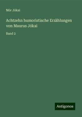 Achtzehn humoristische Erzählungen von Maurus Jókai