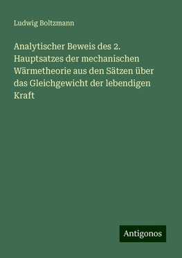 Analytischer Beweis des 2. Hauptsatzes der mechanischen Wärmetheorie aus den Sätzen über das Gleichgewicht der lebendigen Kraft