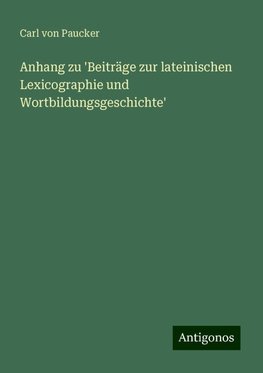 Anhang zu 'Beiträge zur lateinischen Lexicographie und Wortbildungsgeschichte'