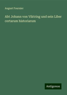 Abt Johann von Viktring und sein Liber certarum historiarum