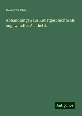 Abhandlungen zur Kunstgeschichte als angewandter Aesthetik