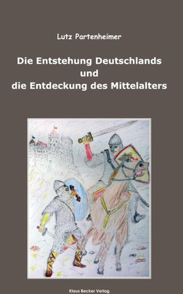 Die Entstehung Deutschlands und die Entdeckung des Mittelalters; The Formation of Germany and the Discovery of the Middle Ages