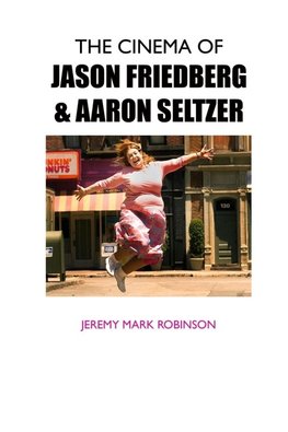 THE CINEMA OF JASON FRIEDBERG AND AARON SELTZER