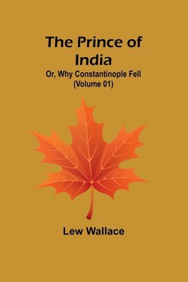 The Prince of India; Or, Why Constantinople Fell (Volume 01)