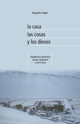 La casa, las cosas y los dioses. Arquitectura doméstica, paisaje campesino y teoría local