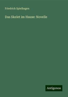 Das Skelet im Hause: Novelle