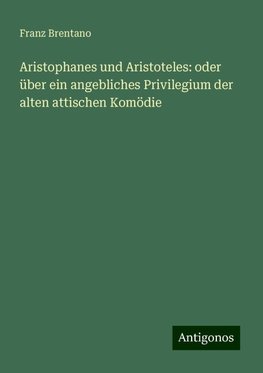 Aristophanes und Aristoteles: oder über ein angebliches Privilegium der alten attischen Komödie