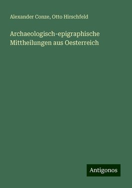 Archaeologisch-epigraphische Mittheilungen aus Oesterreich