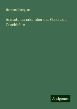 Aristoteles: oder über das Gesetz der Geschichte